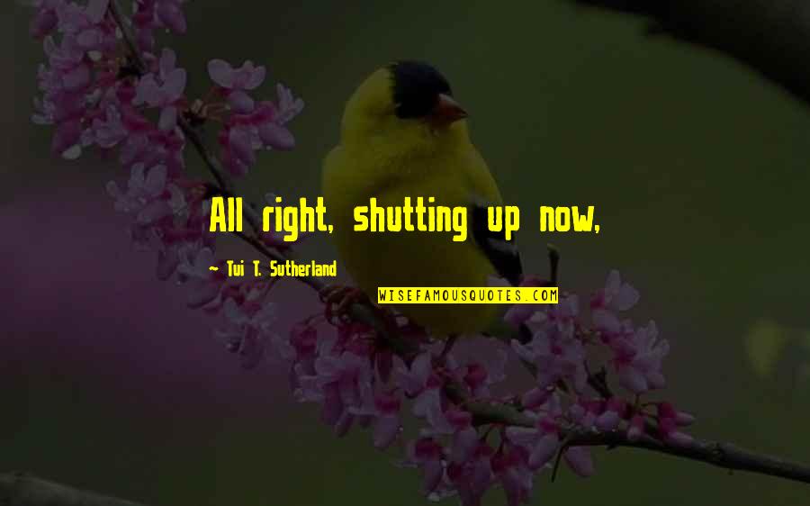 Tui T Sutherland Quotes By Tui T. Sutherland: All right, shutting up now,