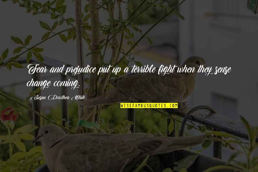 Tuiasosopo Family Quotes By Susan Dorothea White: Fear and prejudice put up a terrible fight Tuiasosopo Family Quotes By Susan Dorothea White: Fear and prejudice put up a terrible fight