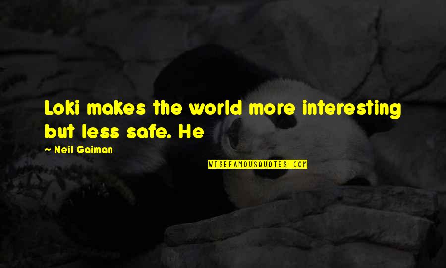 Tuiasosopo Mariners Quotes By Neil Gaiman: Loki makes the world more interesting but less Tuiasosopo Mariners Quotes By Neil Gaiman: Loki makes the world more interesting but less