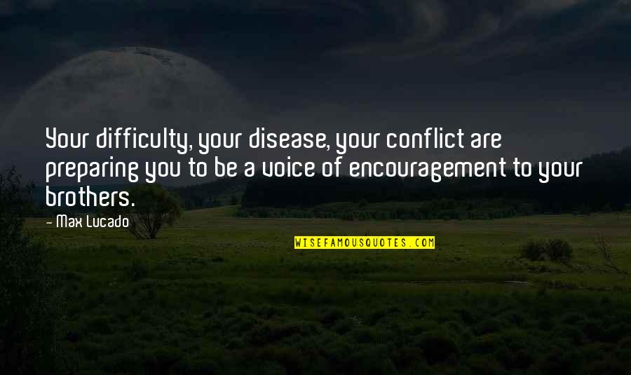 Tuihou Quotes By Max Lucado: Your difficulty, your disease, your conflict are preparing