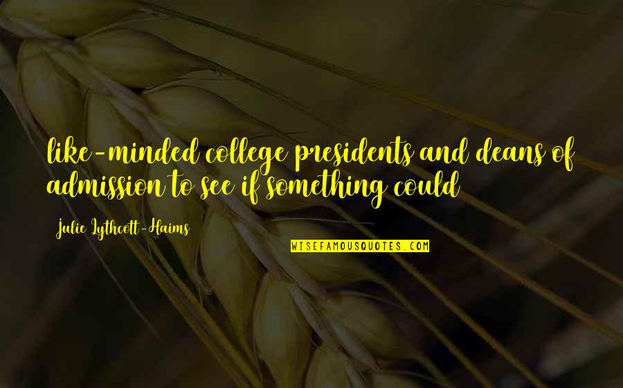 Tuija Pehkonen Quotes By Julie Lythcott-Haims: like-minded college presidents and deans of admission to