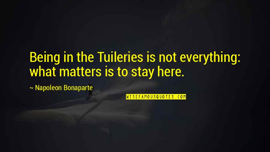 Tuileries Quotes By Napoleon Bonaparte: Being in the Tuileries is not everything: what