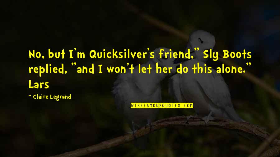 Tuiles Solaires Quotes By Claire Legrand: No, but I'm Quicksilver's friend," Sly Boots replied, Tuiles Solaires Quotes By Claire Legrand: No, but I'm Quicksilver's friend," Sly Boots replied,