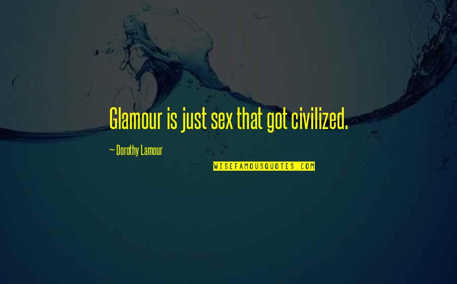 Tuiles Solaires Quotes By Dorothy Lamour: Glamour is just sex that got civilized. Tuiles Solaires Quotes By Dorothy Lamour: Glamour is just sex that got civilized.