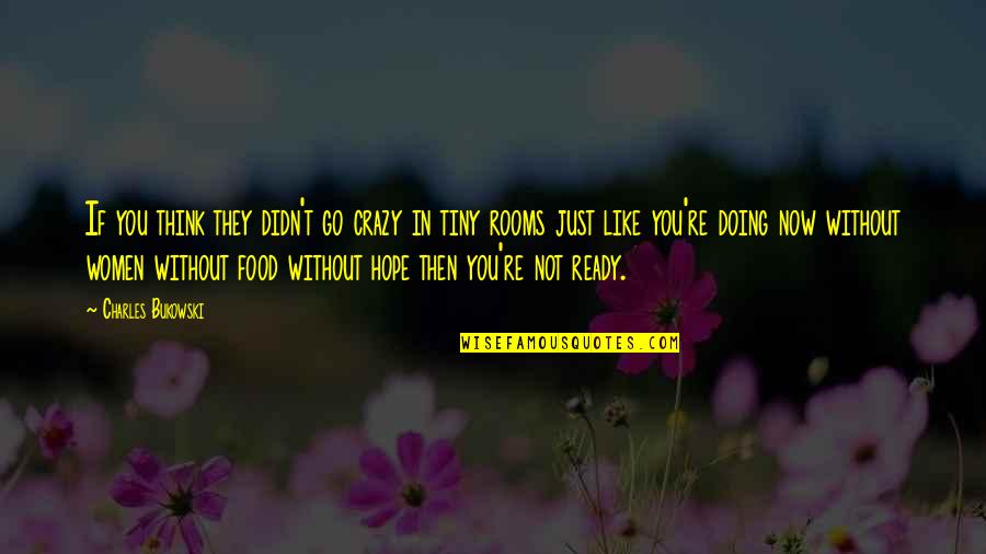 Tuiles Toiture Quotes By Charles Bukowski: If you think they didn't go crazy in Tuiles Toiture Quotes By Charles Bukowski: If you think they didn't go crazy in