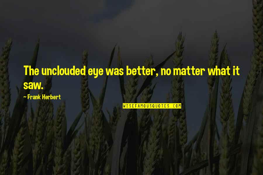 Tuinafscheiding Quotes By Frank Herbert: The unclouded eye was better, no matter what