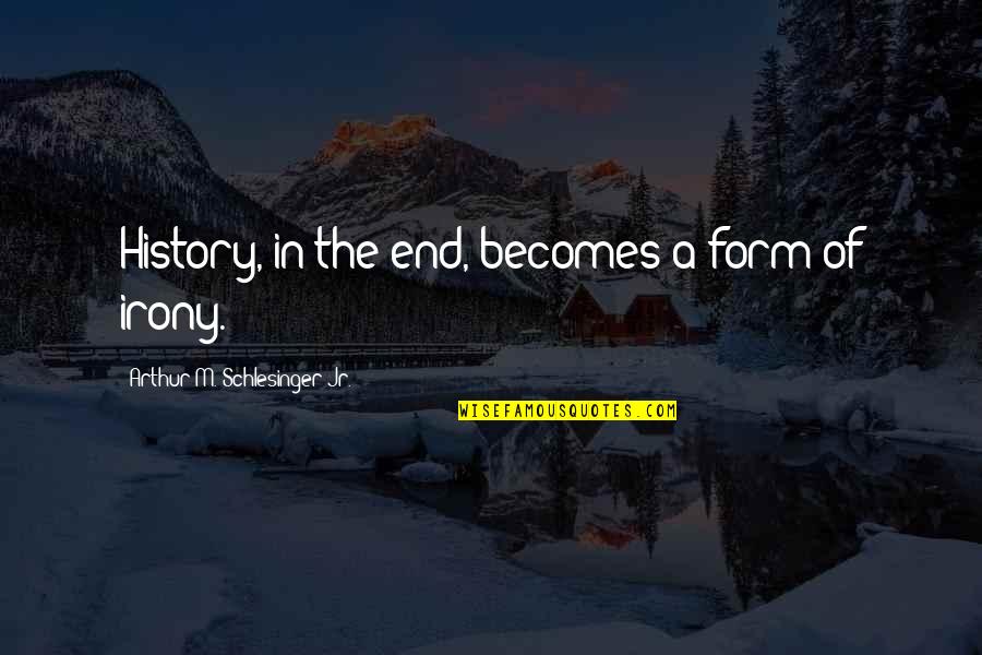 Tuinal Quotes By Arthur M. Schlesinger Jr.: History, in the end, becomes a form of
