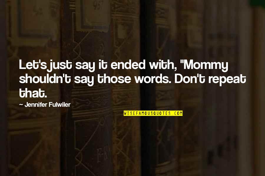 Tuinhuizen Quotes By Jennifer Fulwiler: Let's just say it ended with, "Mommy shouldn't Tuinhuizen Quotes By Jennifer Fulwiler: Let's just say it ended with, "Mommy shouldn't