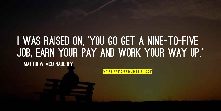 Tuinhuizen Quotes By Matthew McConaughey: I was raised on, 'You go get a Tuinhuizen Quotes By Matthew McConaughey: I was raised on, 'You go get a