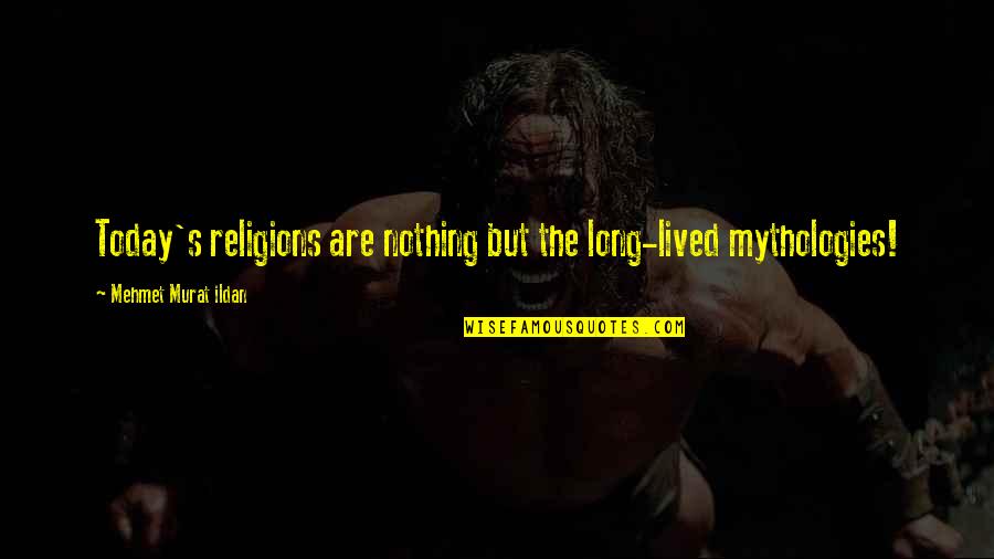Tuinidee Quotes By Mehmet Murat Ildan: Today's religions are nothing but the long-lived mythologies!