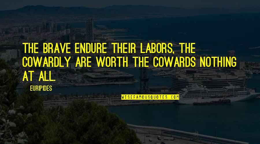 Tuinier Grimbergen Quotes By Euripides: The brave endure their labors, the cowardly are
