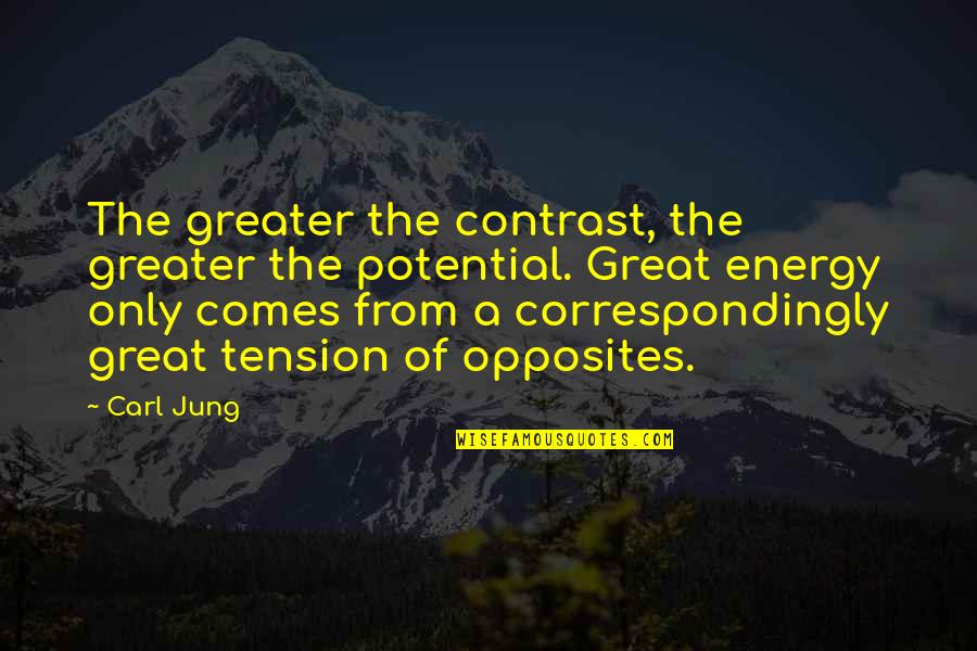 Tuinier Quotes By Carl Jung: The greater the contrast, the greater the potential. Tuinier Quotes By Carl Jung: The greater the contrast, the greater the potential.