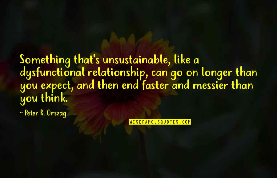 Tuinieren Quotes By Peter R. Orszag: Something that's unsustainable, like a dysfunctional relationship, can Tuinieren Quotes By Peter R. Orszag: Something that's unsustainable, like a dysfunctional relationship, can
