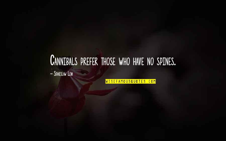Tuiniers Quotes By Stanislaw Lem: Cannibals prefer those who have no spines. Tuiniers Quotes By Stanislaw Lem: Cannibals prefer those who have no spines.