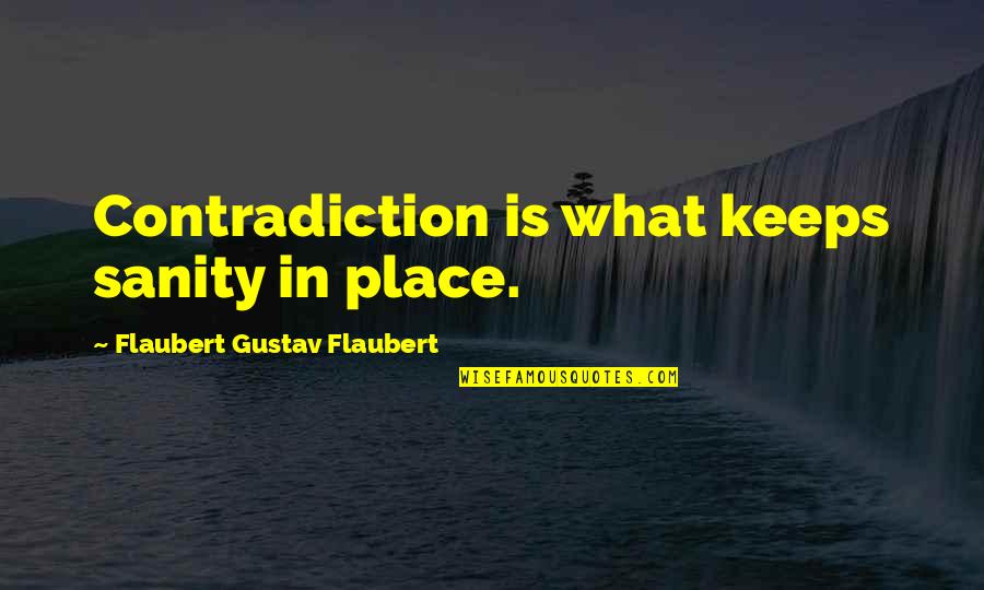 Tuininrichting Quotes By Flaubert Gustav Flaubert: Contradiction is what keeps sanity in place.