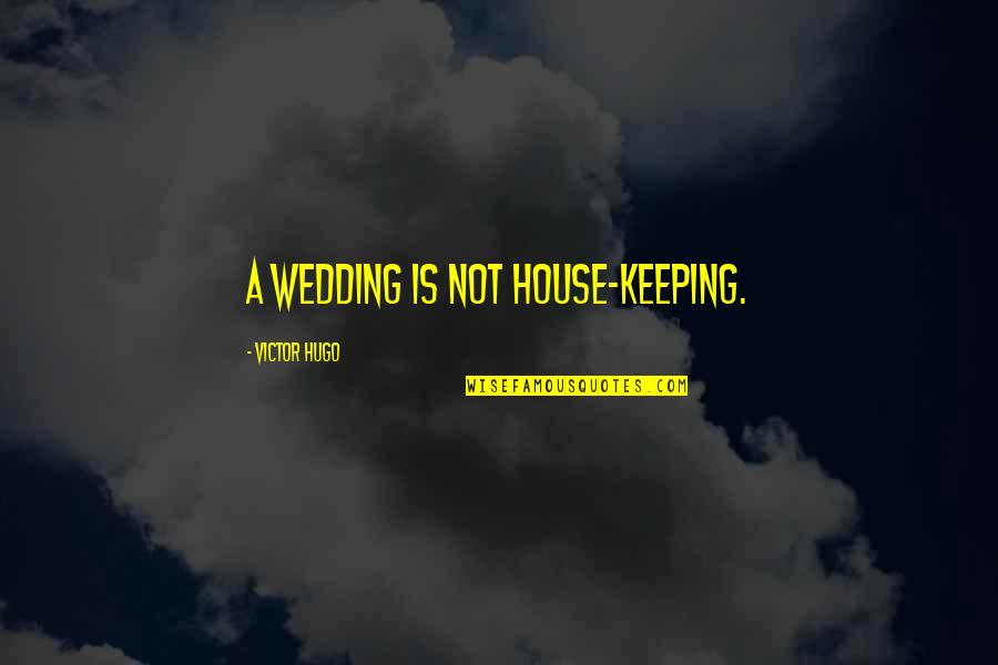 Tuinman Rijmenam Quotes By Victor Hugo: A wedding is not house-keeping. Tuinman Rijmenam Quotes By Victor Hugo: A wedding is not house-keeping.