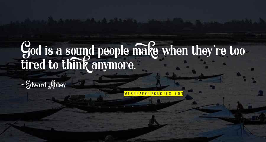 Tuitear Quotes By Edward Abbey: God is a sound people make when they're