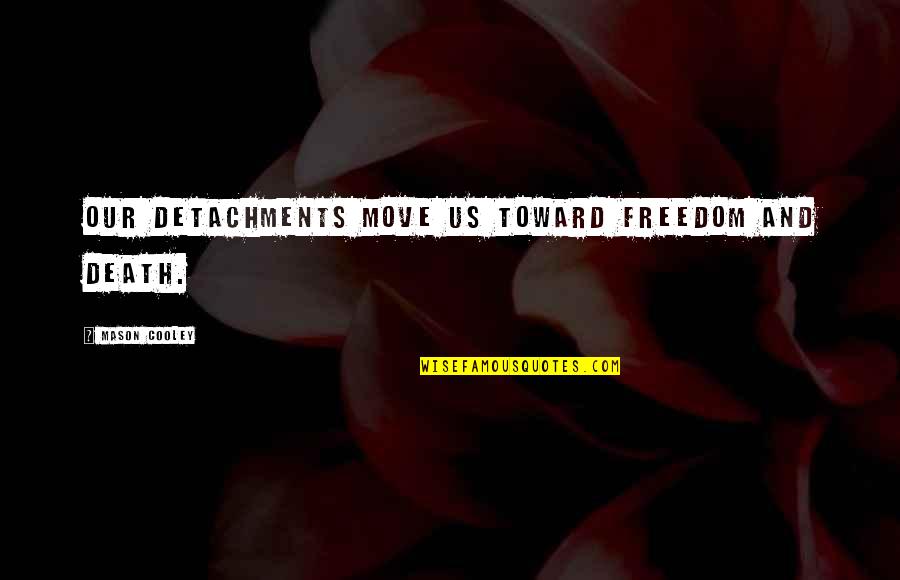 Tuitear Quotes By Mason Cooley: Our detachments move us toward freedom and death.