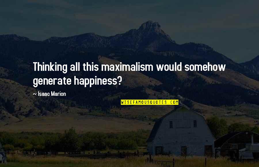 Tuition Fee Quotes By Isaac Marion: Thinking all this maximalism would somehow generate happiness?