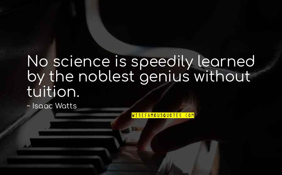 Tuition Quotes By Isaac Watts: No science is speedily learned by the noblest