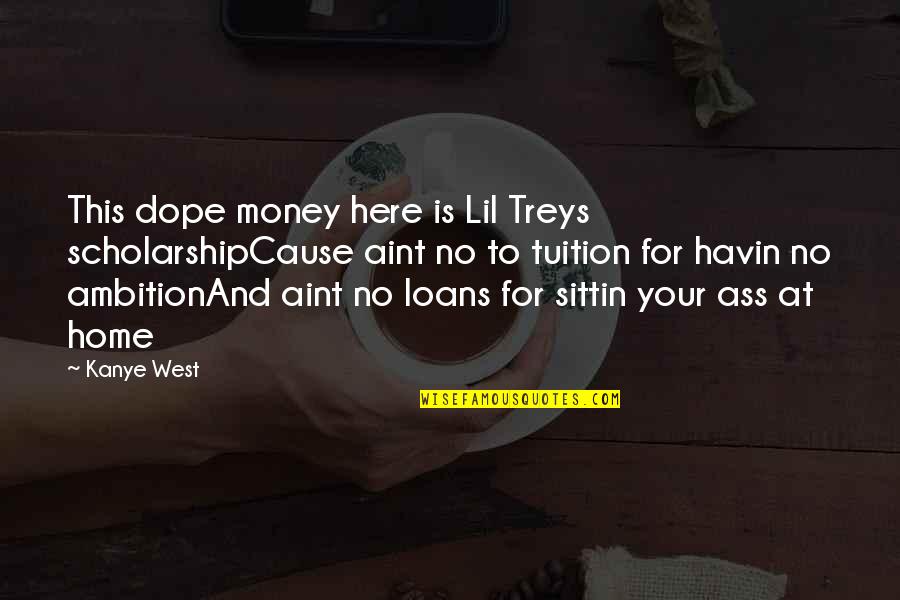 Tuition Quotes By Kanye West: This dope money here is Lil Treys scholarshipCause