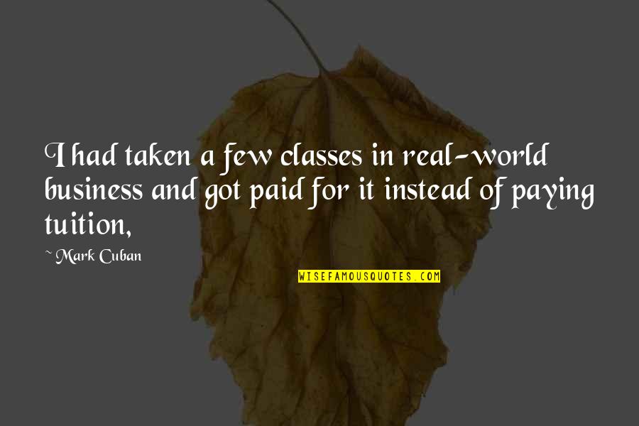 Tuition Quotes By Mark Cuban: I had taken a few classes in real-world
