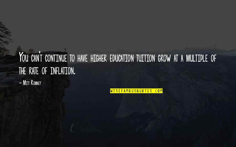 Tuition Quotes By Mitt Romney: You can't continue to have higher education tuition