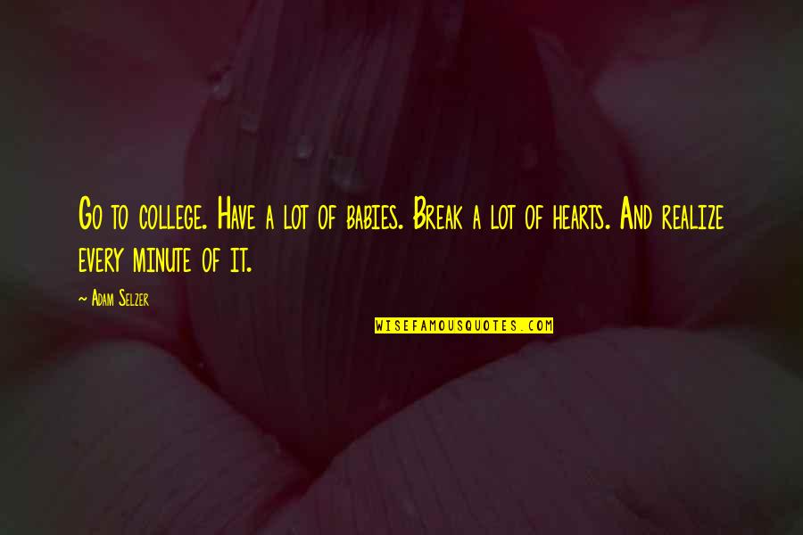 Tujhe Bhulna Quotes By Adam Selzer: Go to college. Have a lot of babies. Tujhe Bhulna Quotes By Adam Selzer: Go to college. Have a lot of babies.