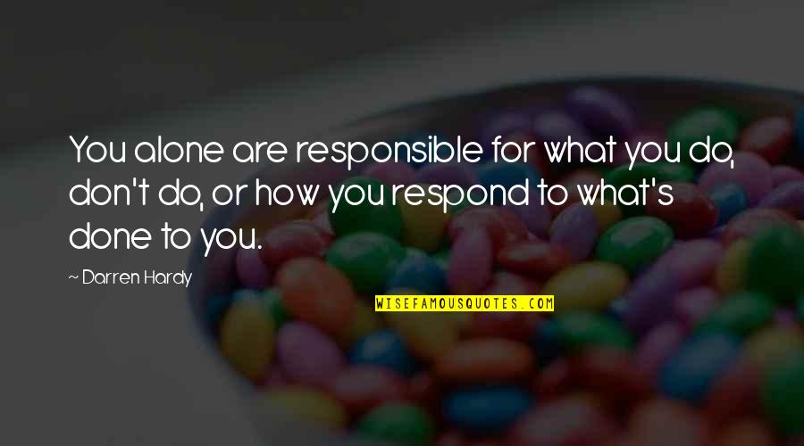 Tujhe Quotes By Darren Hardy: You alone are responsible for what you do,
