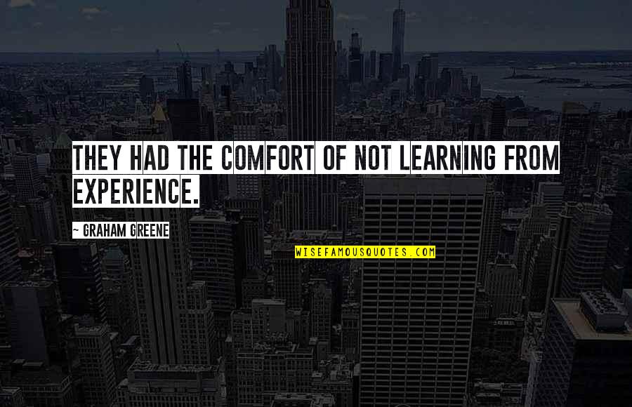 Tujhe Quotes By Graham Greene: They had the comfort of not learning from