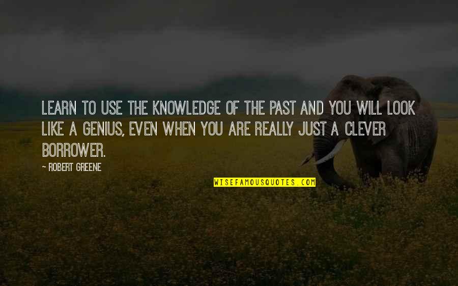 Tujhe Quotes By Robert Greene: Learn to use the knowledge of the past