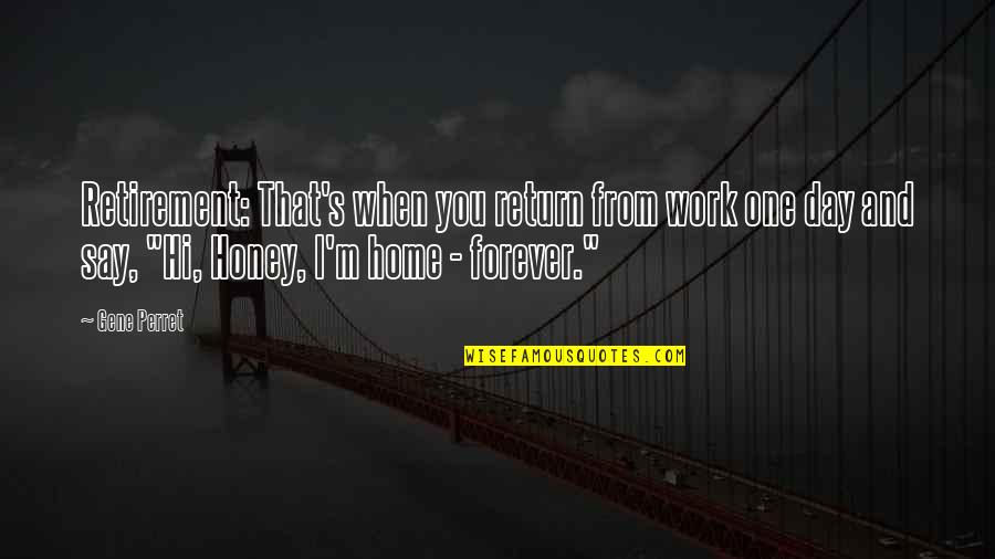 Tujhko Hi Dulhan Banaunga Quotes By Gene Perret: Retirement: That's when you return from work one Tujhko Hi Dulhan Banaunga Quotes By Gene Perret: Retirement: That's when you return from work one