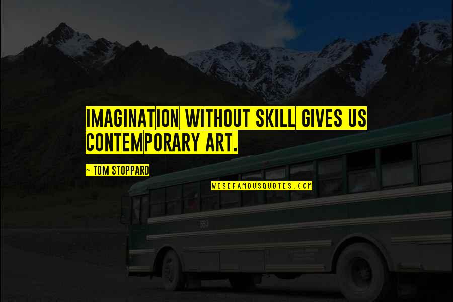 Tujhko Hi Dulhan Banaunga Quotes By Tom Stoppard: Imagination without skill gives us contemporary art. Tujhko Hi Dulhan Banaunga Quotes By Tom Stoppard: Imagination without skill gives us contemporary art.