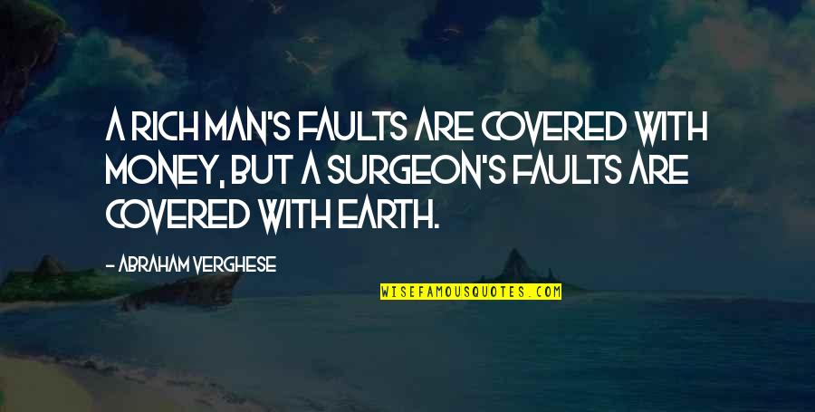 Tujhko Jo Paya Quotes By Abraham Verghese: A rich man's faults are covered with money, Tujhko Jo Paya Quotes By Abraham Verghese: A rich man's faults are covered with money,
