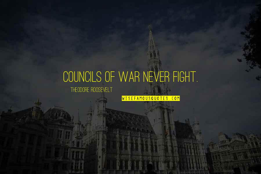 Tujiajiri Quotes By Theodore Roosevelt: Councils of War never fight.