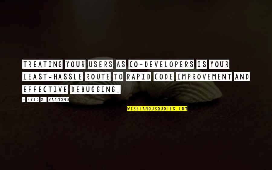 Tujiko Quotes By Eric S. Raymond: Treating your users as co-developers is your least-hassle Tujiko Quotes By Eric S. Raymond: Treating your users as co-developers is your least-hassle