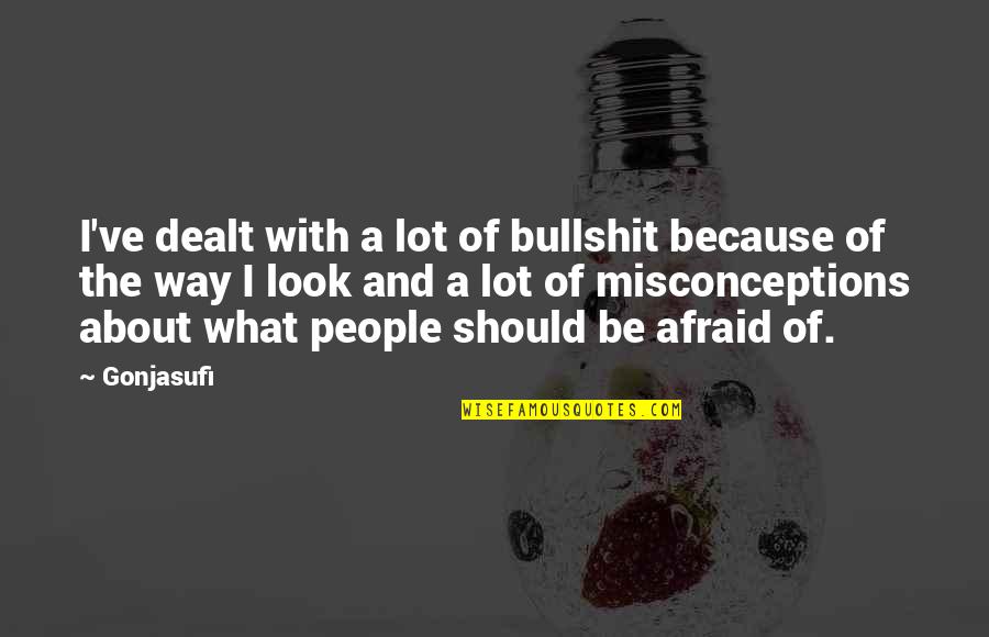 Tujiko Quotes By Gonjasufi: I've dealt with a lot of bullshit because Tujiko Quotes By Gonjasufi: I've dealt with a lot of bullshit because