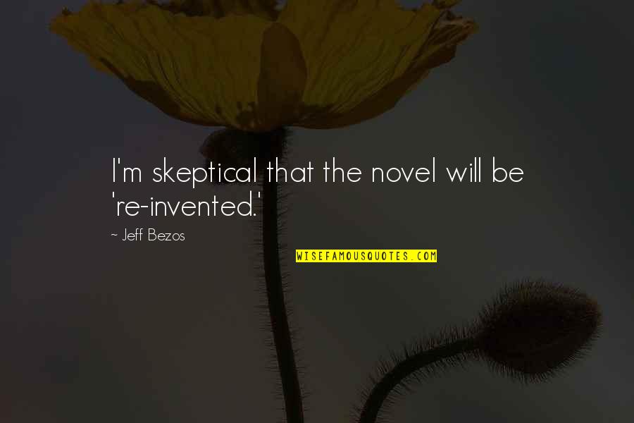 Tujiko Quotes By Jeff Bezos: I'm skeptical that the novel will be 're-invented.' Tujiko Quotes By Jeff Bezos: I'm skeptical that the novel will be 're-invented.'