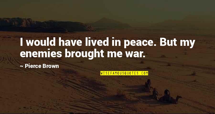 Tujiko Quotes By Pierce Brown: I would have lived in peace. But my Tujiko Quotes By Pierce Brown: I would have lived in peace. But my