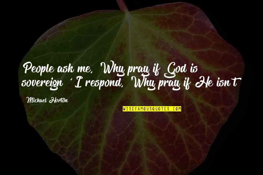 Tujko Grbalj Quotes By Michael Horton: People ask me, 'Why pray if God is