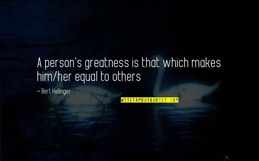 Tujuan Hidup Quotes By Bert Hellinger: A person's greatness is that which makes him/her