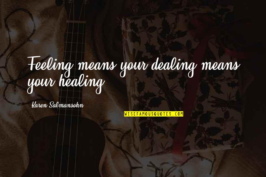 Tujunga Ca Quotes By Karen Salmansohn: Feeling means your dealing means your healing Tujunga Ca Quotes By Karen Salmansohn: Feeling means your dealing means your healing