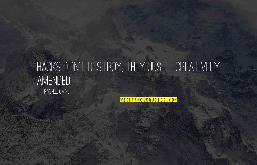 Tujunga Ca Quotes By Rachel Caine: Hacks didn't destroy, they just ... creatively amended. Tujunga Ca Quotes By Rachel Caine: Hacks didn't destroy, they just ... creatively amended.