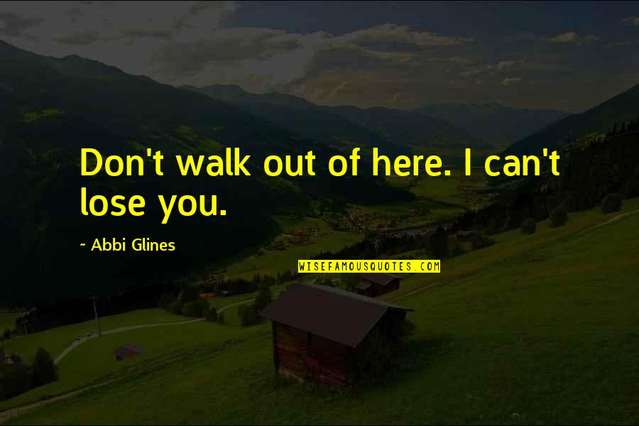 Tukang Bohong Quotes By Abbi Glines: Don't walk out of here. I can't lose