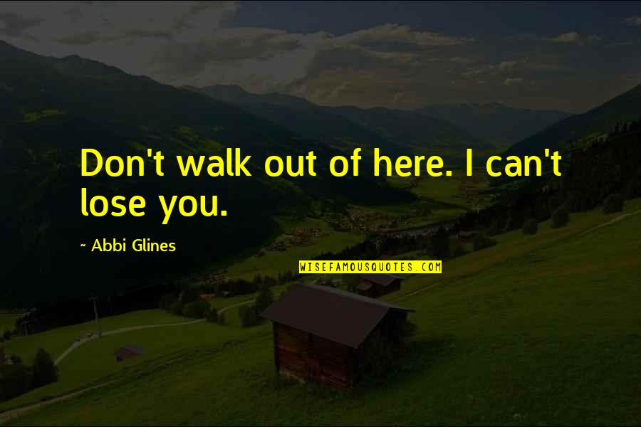 Tukang Bohong Quotes By Abbi Glines: Don't walk out of here. I can't lose Tukang Bohong Quotes By Abbi Glines: Don't walk out of here. I can't lose