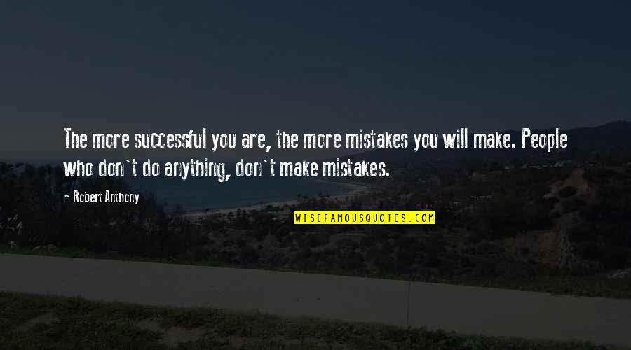 Tukang Bohong Quotes By Robert Anthony: The more successful you are, the more mistakes Tukang Bohong Quotes By Robert Anthony: The more successful you are, the more mistakes
