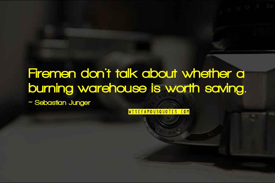 Tukang Kayu Quotes By Sebastian Junger: Firemen don't talk about whether a burning warehouse Tukang Kayu Quotes By Sebastian Junger: Firemen don't talk about whether a burning warehouse