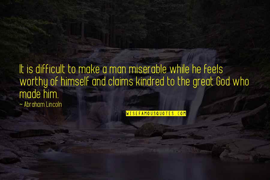 Tukaram Maharaj Quotes By Abraham Lincoln: It is difficult to make a man miserable