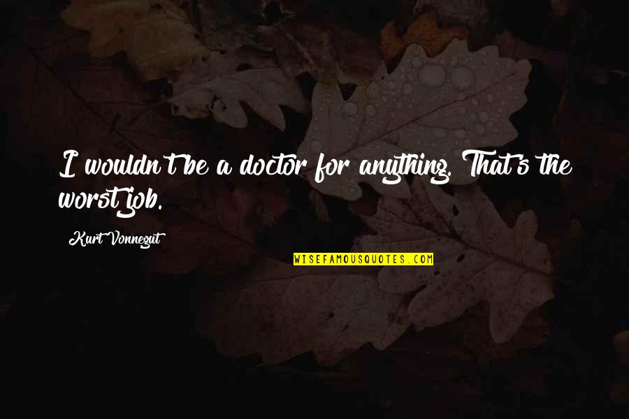 Tukas Yiddish Quotes By Kurt Vonnegut: I wouldn't be a doctor for anything. That's