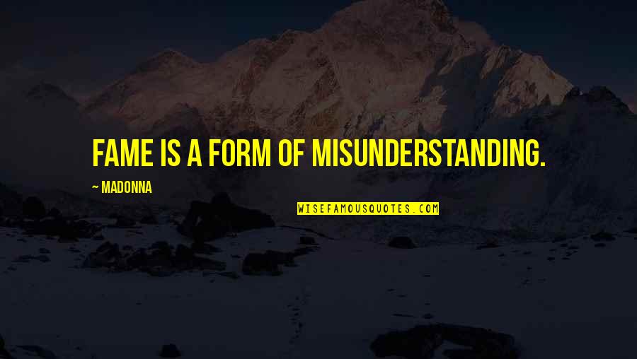 Tukemais Quotes By Madonna: Fame is a form of misunderstanding. Tukemais Quotes By Madonna: Fame is a form of misunderstanding.